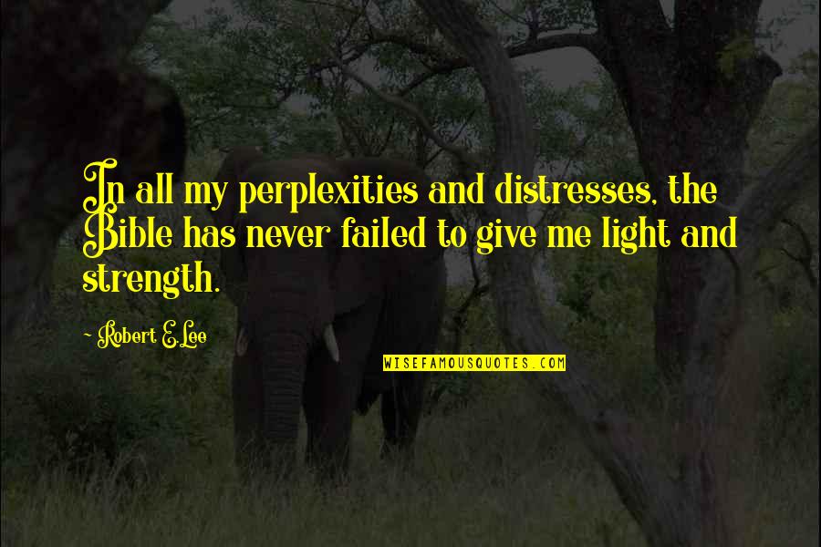 You Give Me Strength Quotes By Robert E.Lee: In all my perplexities and distresses, the Bible You Give Me Strength Quotes By Robert E.Lee: In all my perplexities and distresses, the Bible