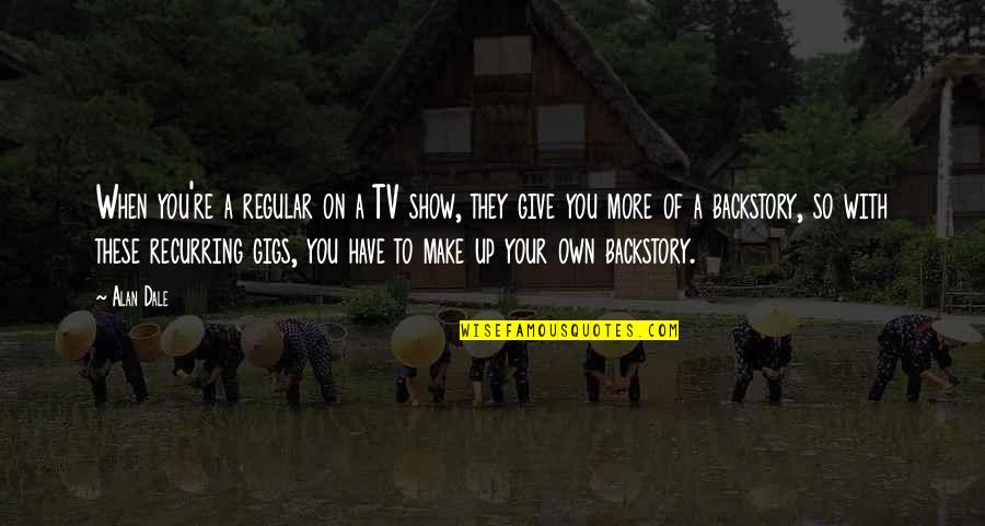 You Give More Quotes By Alan Dale: When you're a regular on a TV show,
