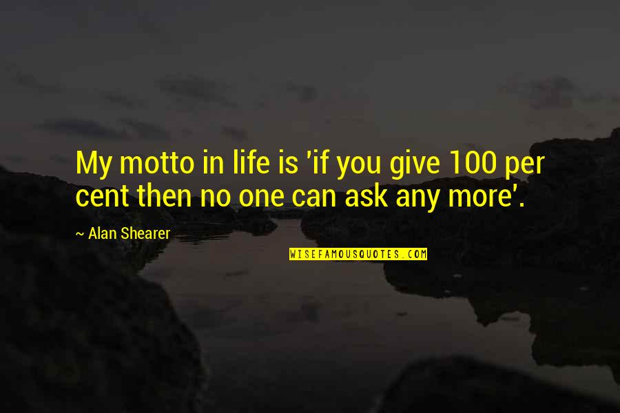 You Give More Quotes By Alan Shearer: My motto in life is 'if you give