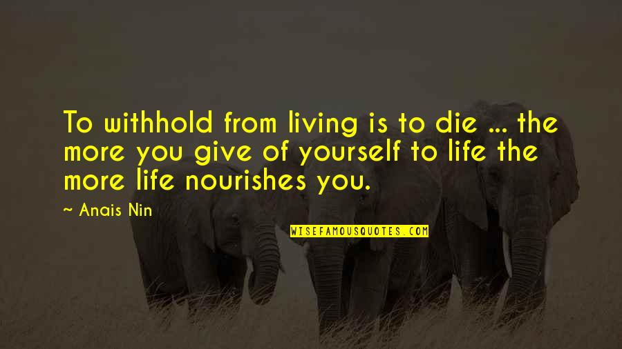 You Give More Quotes By Anais Nin: To withhold from living is to die ...