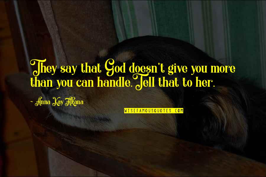You Give More Quotes By Anna Kay Akana: They say that God doesn't give you more