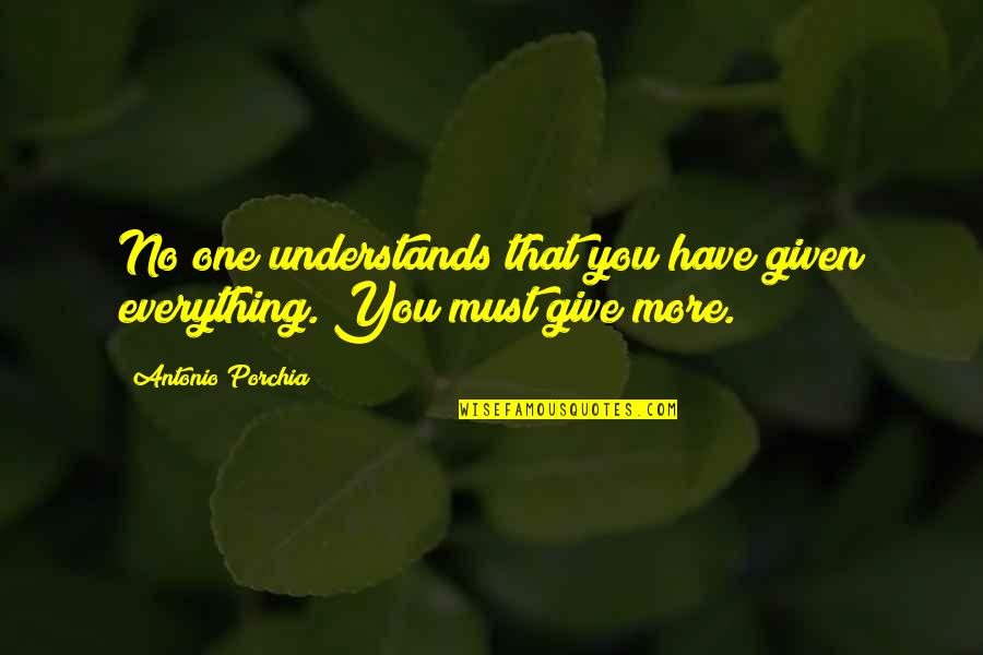You Give More Quotes By Antonio Porchia: No one understands that you have given everything.