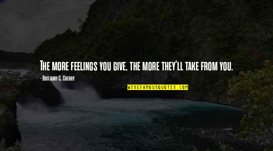 You Give More Quotes By Brittainy C. Cherry: The more feelings you give, the more they'll