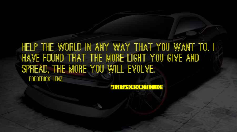 You Give More Quotes By Frederick Lenz: Help the world in any way that you