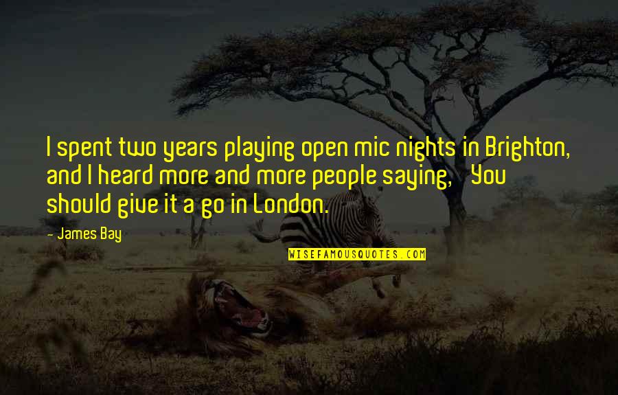 You Give More Quotes By James Bay: I spent two years playing open mic nights