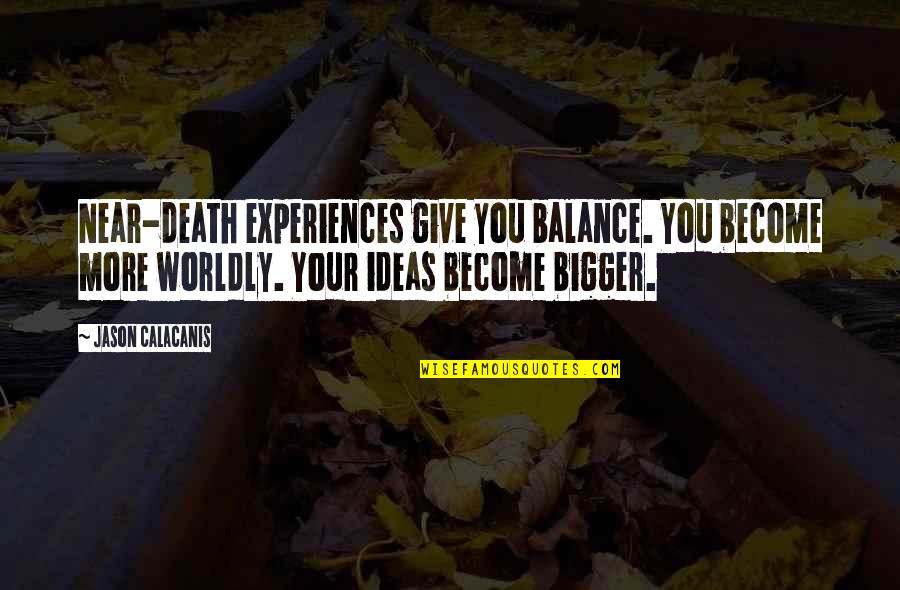You Give More Quotes By Jason Calacanis: Near-death experiences give you balance. You become more