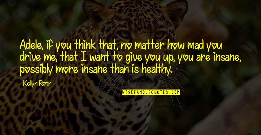 You Give More Quotes By Kellyn Roth: Adele, if you think that, no matter how