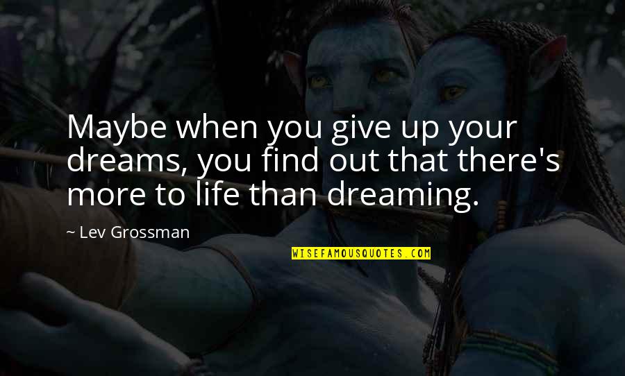 You Give More Quotes By Lev Grossman: Maybe when you give up your dreams, you