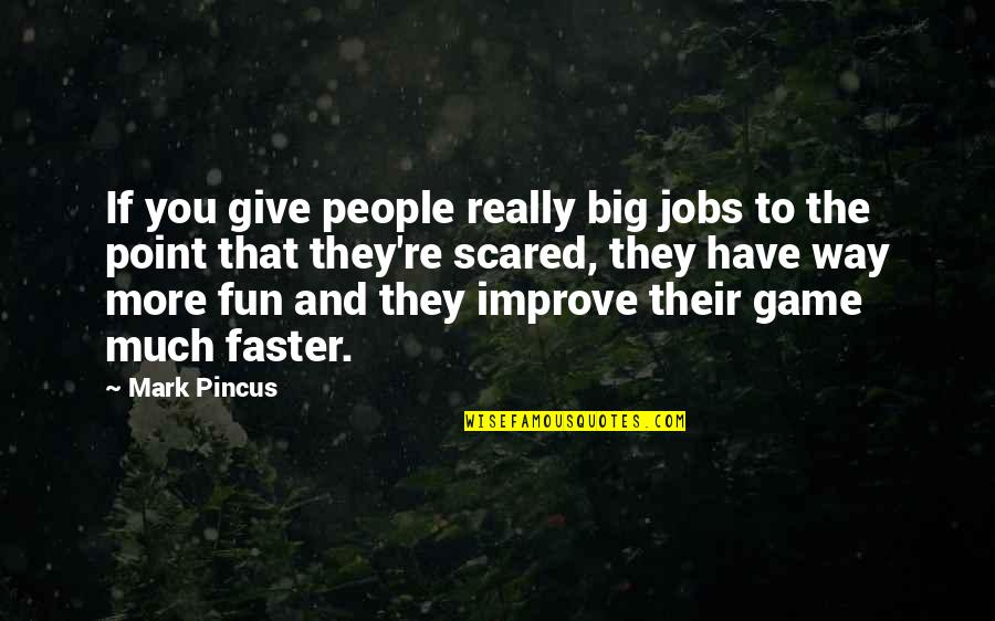 You Give More Quotes By Mark Pincus: If you give people really big jobs to