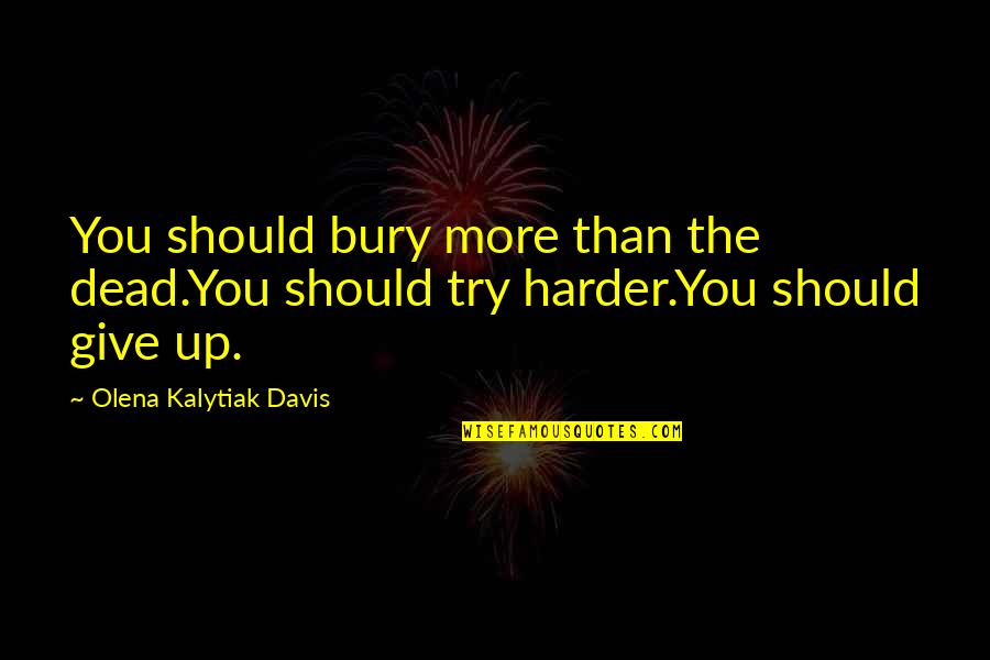 You Give More Quotes By Olena Kalytiak Davis: You should bury more than the dead.You should