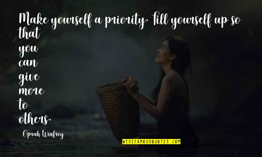 You Give More Quotes By Oprah Winfrey: Make yourself a priority. Fill yourself up so