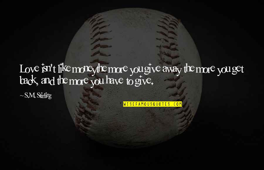 You Give More Quotes By S.M. Stirling: Love isn't like moneythe more you give away