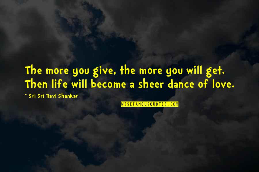 You Give More Quotes By Sri Sri Ravi Shankar: The more you give, the more you will