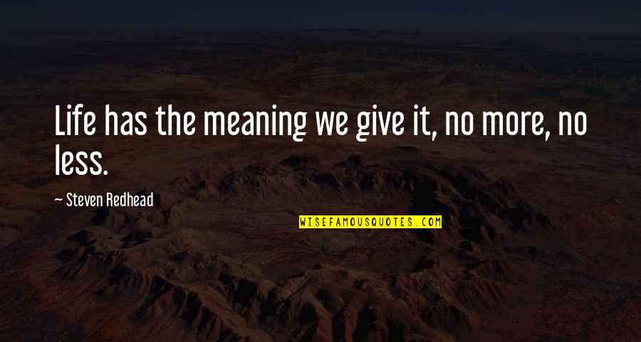 You Give My Life Meaning Quotes By Steven Redhead: Life has the meaning we give it, no