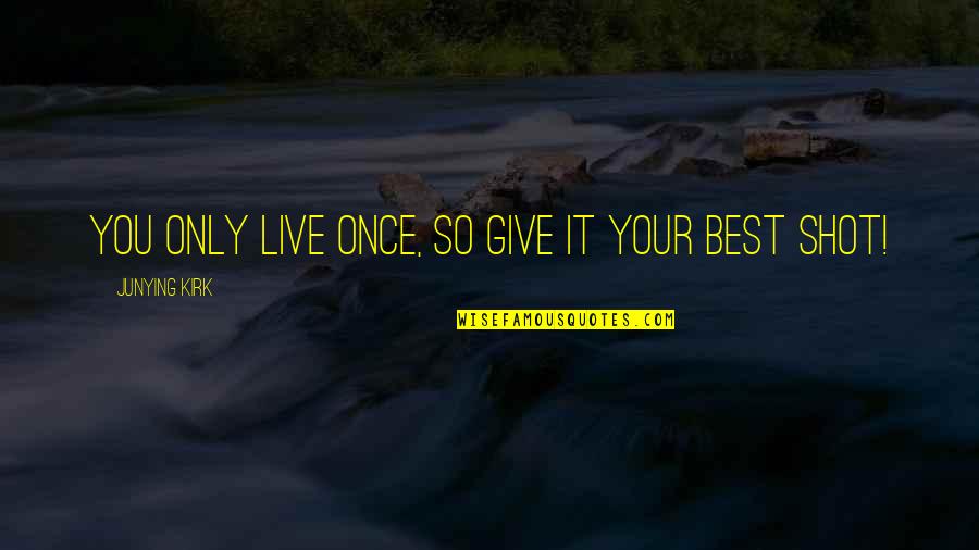 You Give Your Best Quotes By Junying Kirk: You only live once, so give it your You Give Your Best Quotes By Junying Kirk: You only live once, so give it your