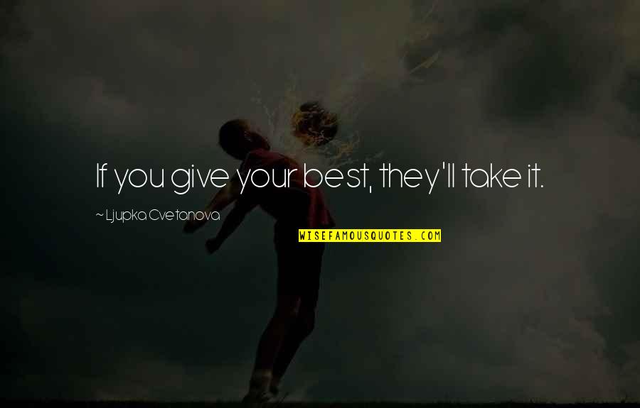 You Give Your Best Quotes By Ljupka Cvetanova: If you give your best, they'll take it. You Give Your Best Quotes By Ljupka Cvetanova: If you give your best, they'll take it.