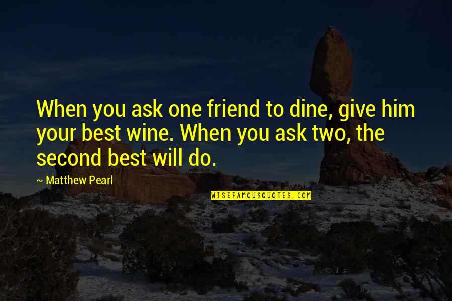 You Give Your Best Quotes By Matthew Pearl: When you ask one friend to dine, give You Give Your Best Quotes By Matthew Pearl: When you ask one friend to dine, give