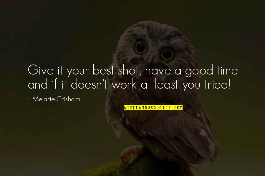 You Give Your Best Quotes By Melanie Chisholm: Give it your best shot, have a good You Give Your Best Quotes By Melanie Chisholm: Give it your best shot, have a good