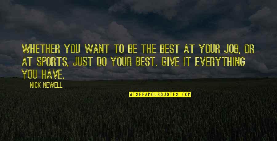 You Give Your Best Quotes By Nick Newell: Whether you want to be the best at You Give Your Best Quotes By Nick Newell: Whether you want to be the best at