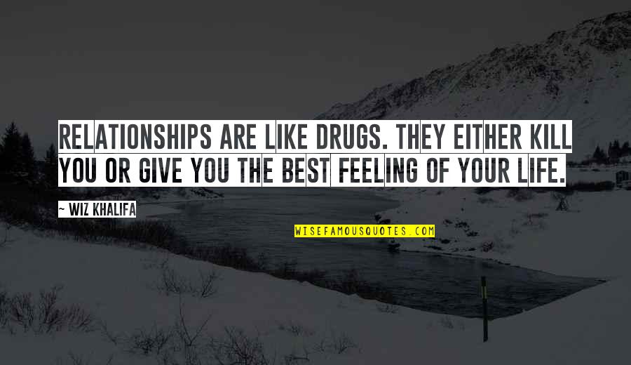 You Give Your Best Quotes By Wiz Khalifa: Relationships are like drugs. They either kill you You Give Your Best Quotes By Wiz Khalifa: Relationships are like drugs. They either kill you