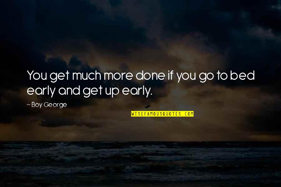 You Go Boy Quotes By Boy George: You get much more done if you go