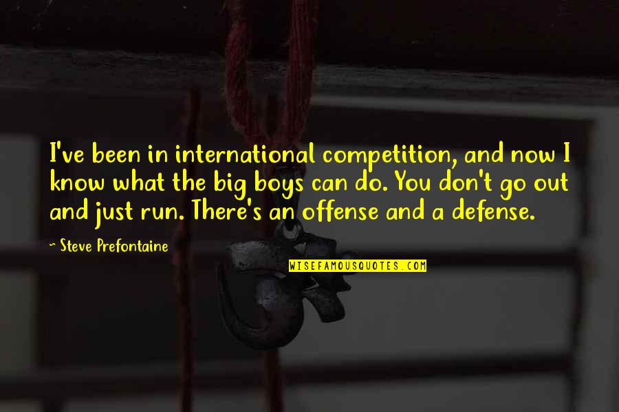 You Go Boy Quotes By Steve Prefontaine: I've been in international competition, and now I
