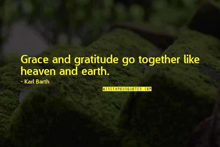 You Go Together Like Quotes By Karl Barth: Grace and gratitude go together like heaven and