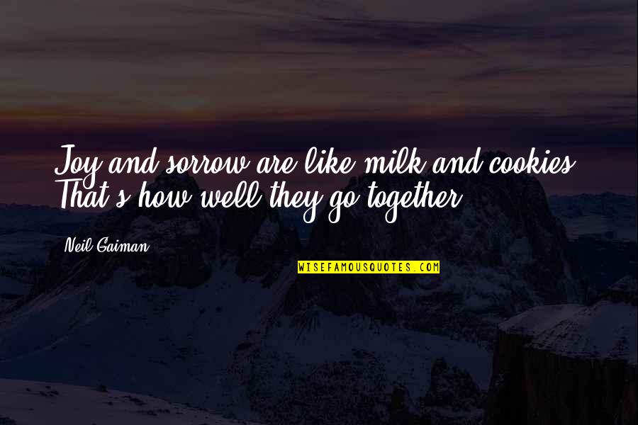 You Go Together Like Quotes By Neil Gaiman: Joy and sorrow are like milk and cookies.
