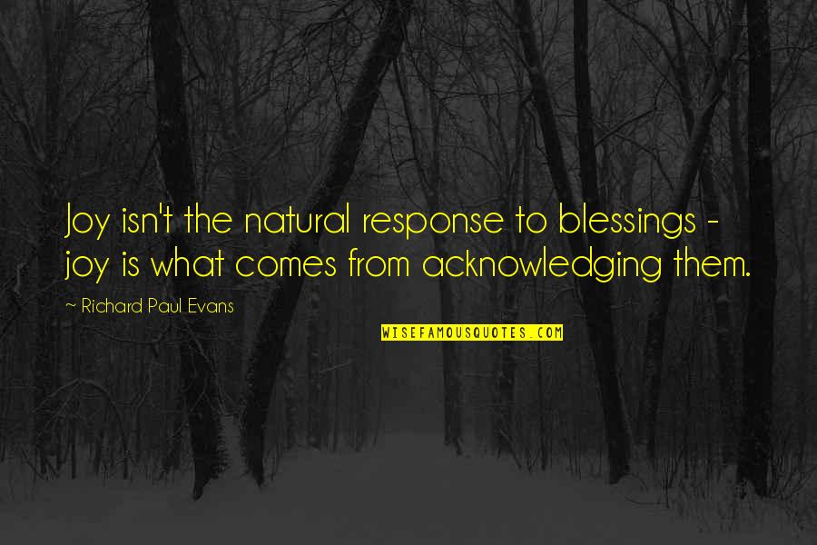 You Go Your Way And Ill Go Mine Quotes By Richard Paul Evans: Joy isn't the natural response to blessings - You Go Your Way And Ill Go Mine Quotes By Richard Paul Evans: Joy isn't the natural response to blessings -