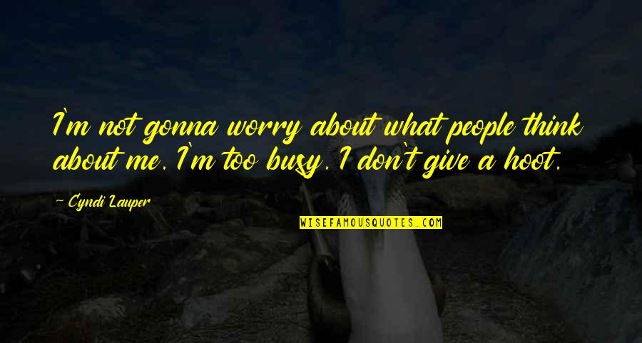 You Going To Miss Me Quotes By Cyndi Lauper: I'm not gonna worry about what people think