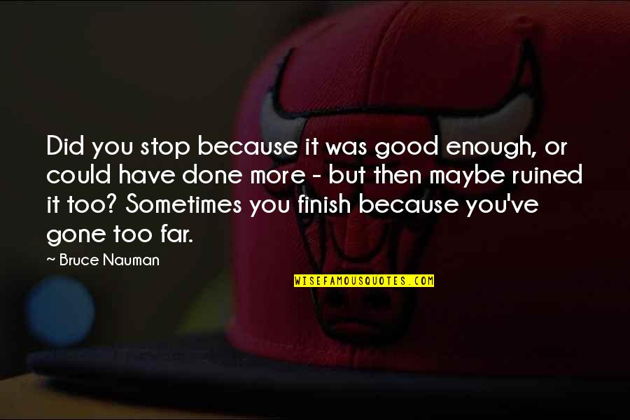 You Good Enough Quotes By Bruce Nauman: Did you stop because it was good enough,