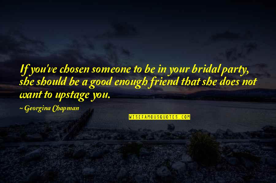 You Good Enough Quotes By Georgina Chapman: If you've chosen someone to be in your