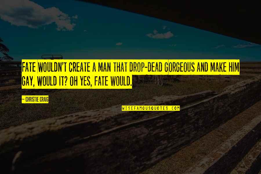 You Gorgeous Man Quotes By Christie Craig: Fate wouldn't create a man that drop-dead gorgeous
