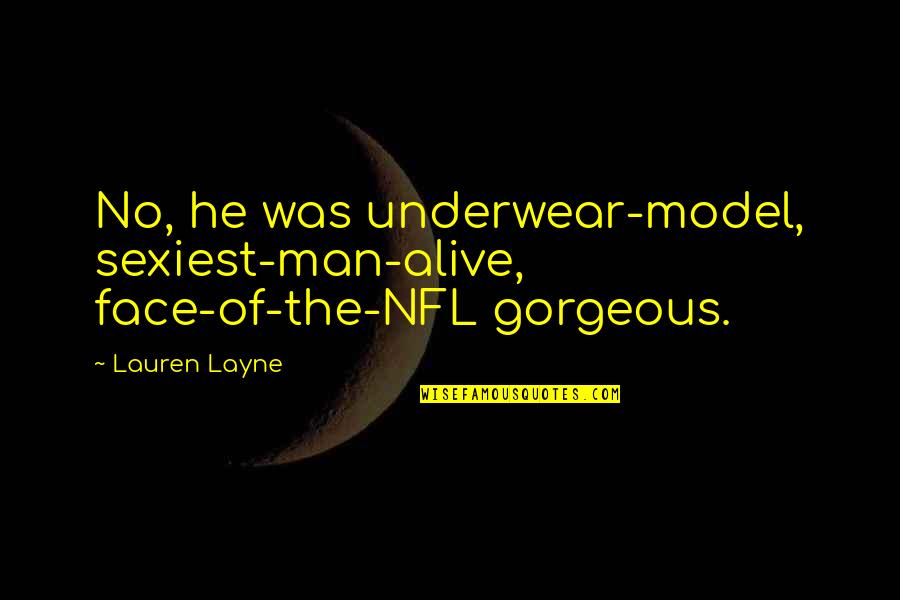 You Gorgeous Man Quotes By Lauren Layne: No, he was underwear-model, sexiest-man-alive, face-of-the-NFL gorgeous.