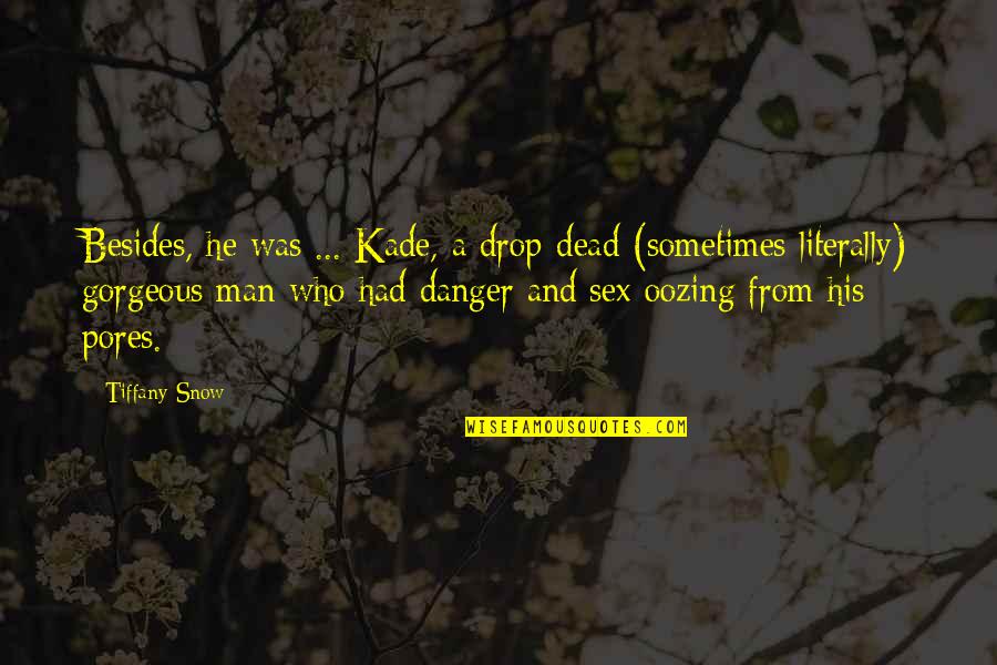 You Gorgeous Man Quotes By Tiffany Snow: Besides, he was ... Kade, a drop-dead (sometimes