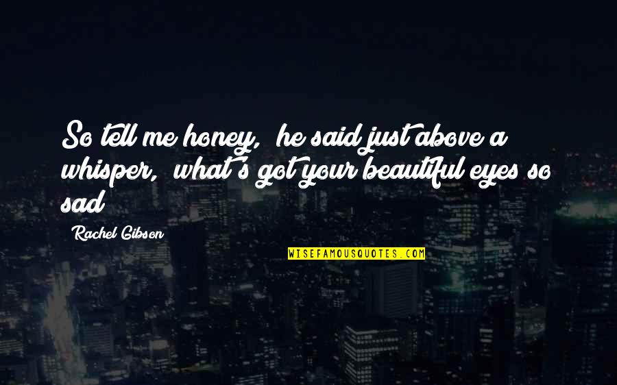 You Got Beautiful Eyes Quotes By Rachel Gibson: So tell me honey," he said just above