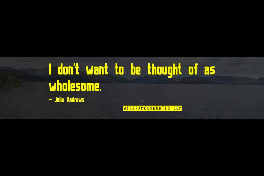 You Got Busted Quotes By Julie Andrews: I don't want to be thought of as You Got Busted Quotes By Julie Andrews: I don't want to be thought of as