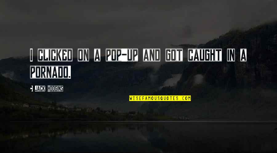 You Got Caught Quotes By Jack Hodgins: I clicked on a pop-up and got caught You Got Caught Quotes By Jack Hodgins: I clicked on a pop-up and got caught