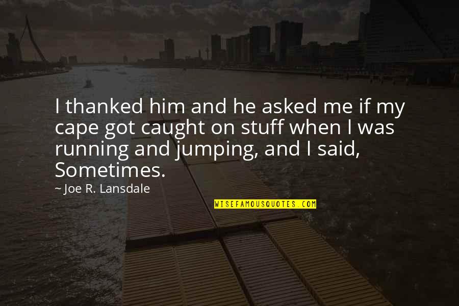 You Got Caught Quotes By Joe R. Lansdale: I thanked him and he asked me if You Got Caught Quotes By Joe R. Lansdale: I thanked him and he asked me if