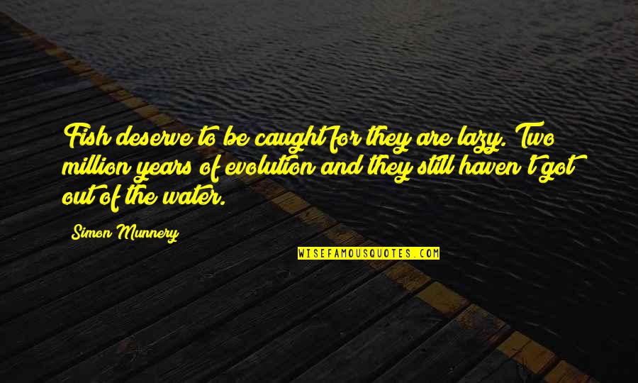You Got Caught Quotes By Simon Munnery: Fish deserve to be caught for they are You Got Caught Quotes By Simon Munnery: Fish deserve to be caught for they are