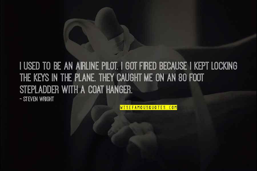 You Got Caught Quotes By Steven Wright: I used to be an airline pilot. I You Got Caught Quotes By Steven Wright: I used to be an airline pilot. I