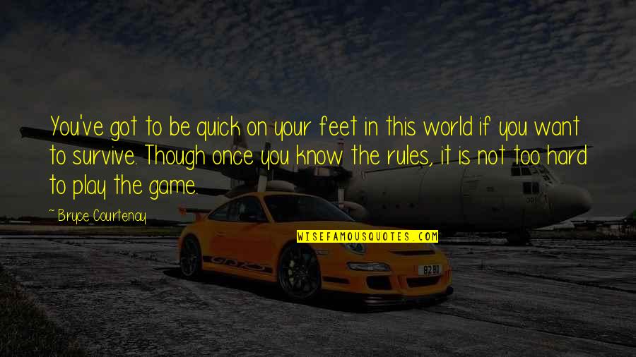 You Got Game Quotes By Bryce Courtenay: You've got to be quick on your feet