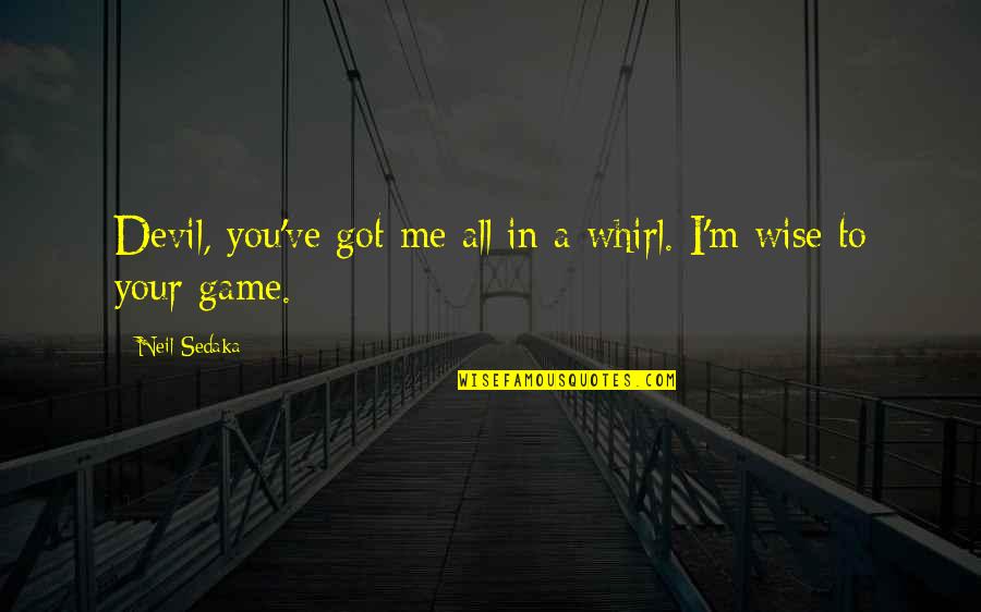You Got Game Quotes By Neil Sedaka: Devil, you've got me all in a whirl.