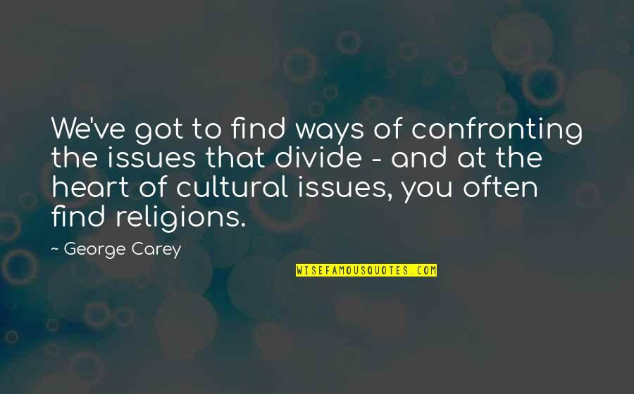 You Got Issues Quotes By George Carey: We've got to find ways of confronting the