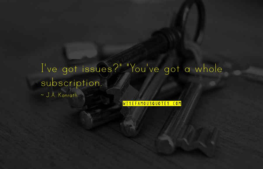 You Got Issues Quotes By J.A. Konrath: I've got issues?" "You've got a whole subscription.