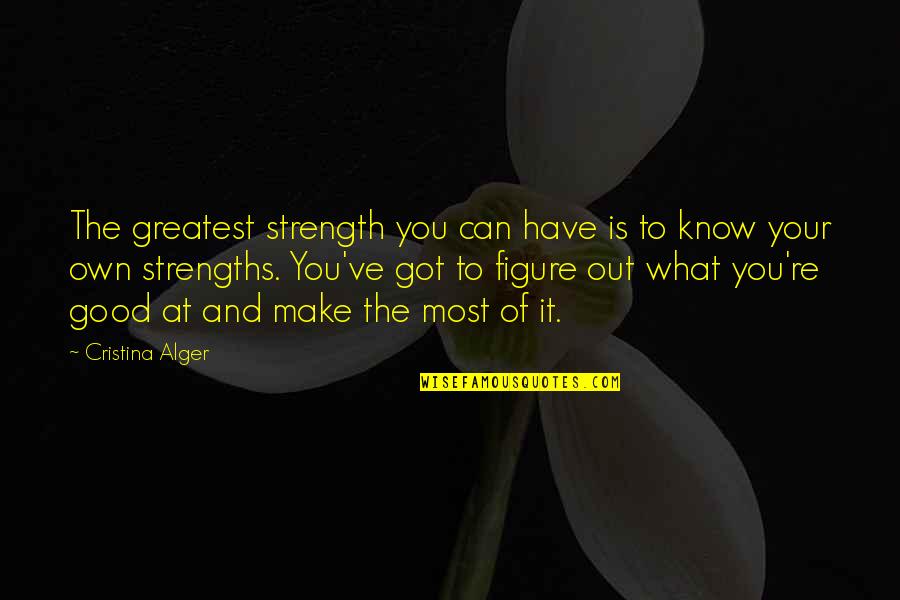 You Got It Good Quotes By Cristina Alger: The greatest strength you can have is to