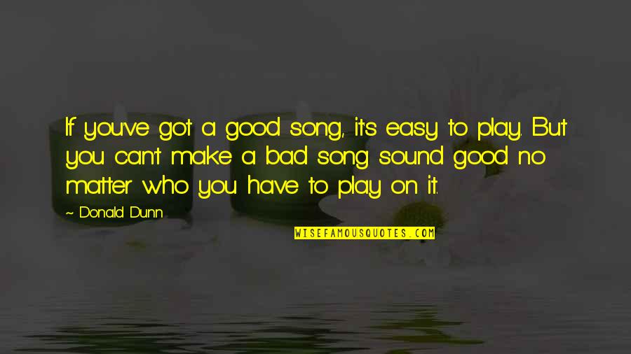 You Got It Good Quotes By Donald Dunn: If you've got a good song, it's easy