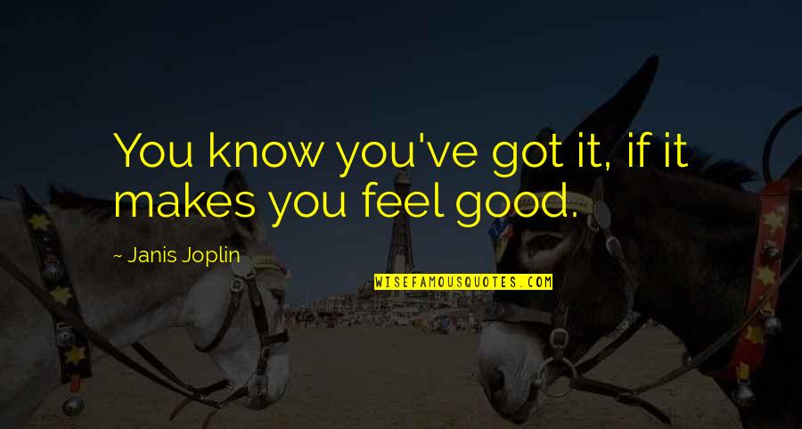 You Got It Good Quotes By Janis Joplin: You know you've got it, if it makes