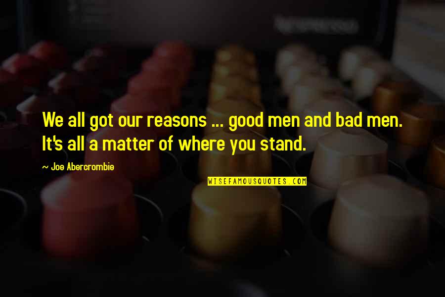 You Got It Good Quotes By Joe Abercrombie: We all got our reasons ... good men You Got It Good Quotes By Joe Abercrombie: We all got our reasons ... good men