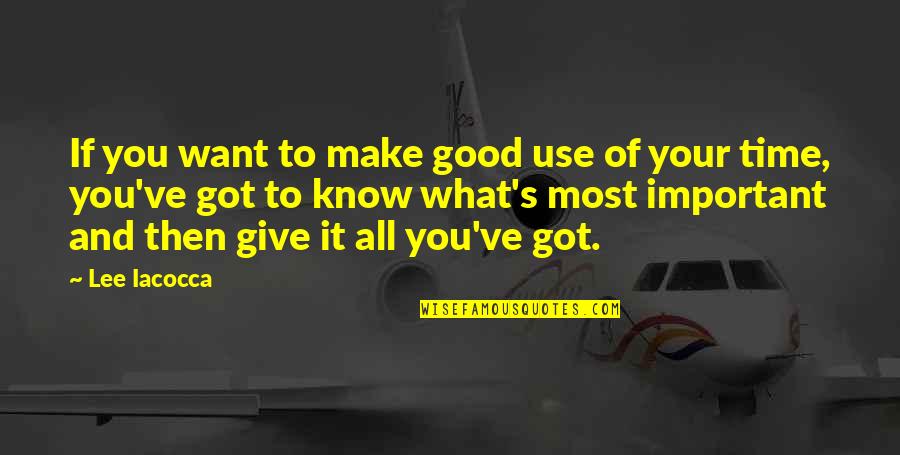 You Got It Good Quotes By Lee Iacocca: If you want to make good use of